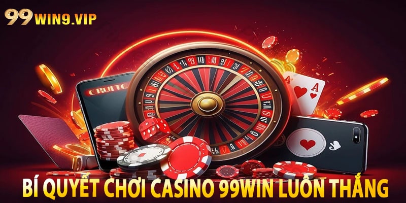 Bí quyết chơi Casino 99win luôn thắng