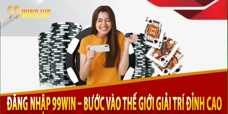 Đăng Nhập 99win – Bước Vào Thế Giới Giải Trí Đỉnh Cao