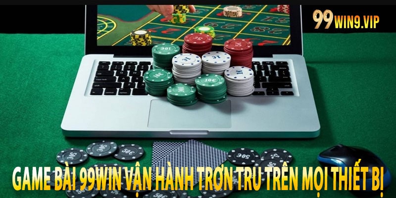 Game bài 99win vận hành trơn tru trên mọi thiết bị