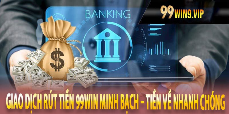 Giao Dịch Rút Tiền 99win Minh Bạch – Tiền Về Nhanh Chóng
