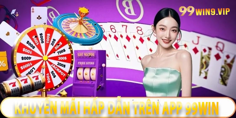 Khuyến mãi hấp dẫn trên App 99win