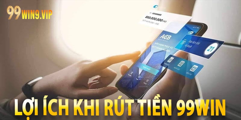 Lợi ích khi rút tiền 99win