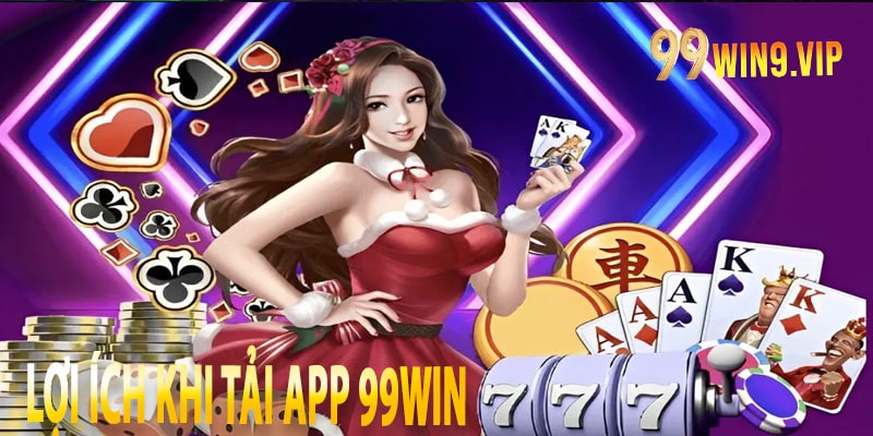 Lợi ích khi tải App 99win