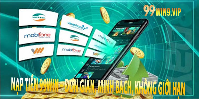 Nạp Tiền 99win – Đơn Giản, Minh Bạch, Không Giới Hạn