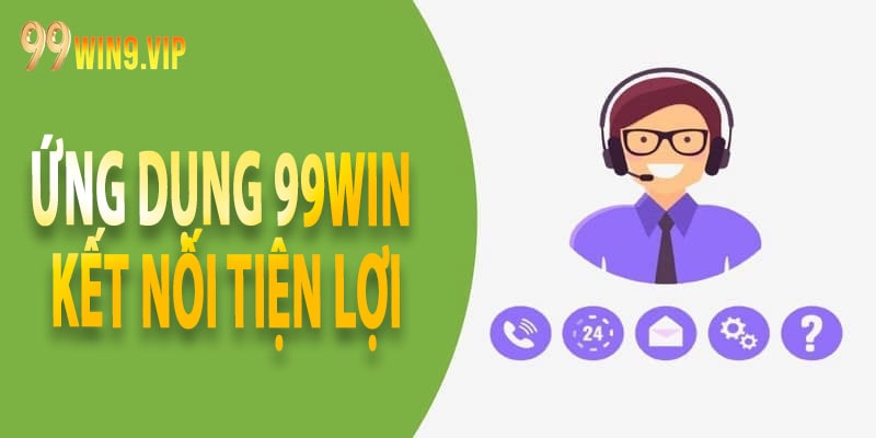 Ứng dụng 99win – Kết nối tiện lợi