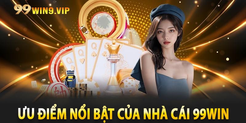 Ưu điểm nổi bật của Nhà Cái 99win