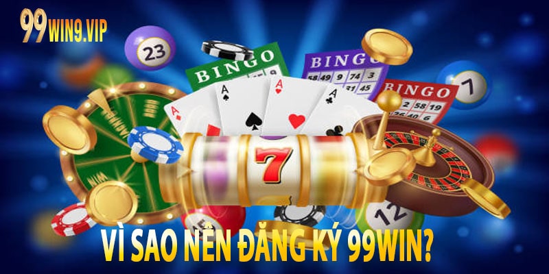 Vì sao nên đăng ký 99win?