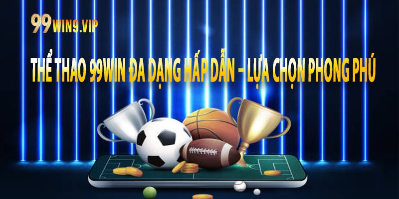 thể thao 99win đa dạng hấp dẫn – Lựa chọn phong phú