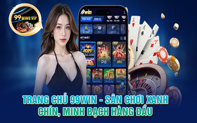 Trang chủ 99win - Sân chơi xanh chín, minh bạch hàng đầu