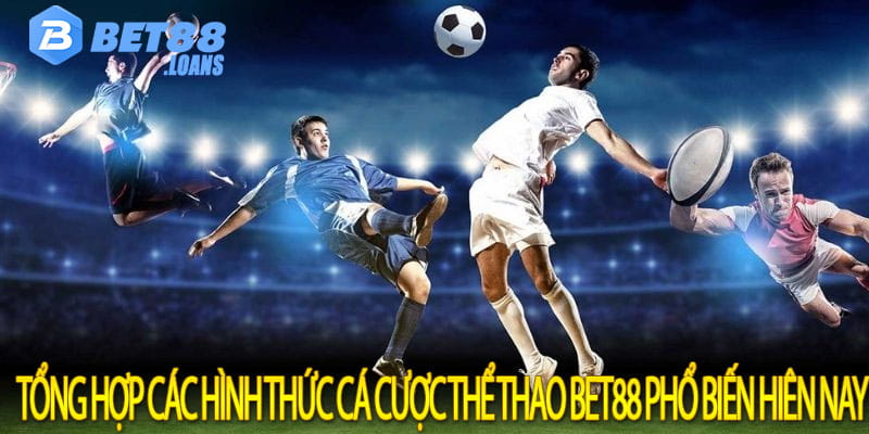 Tổng hợp các hình thức cá cược thể thao bet88 phổ biến hiên nay
